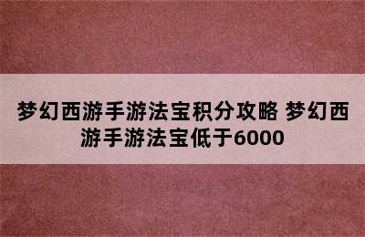 梦幻西游手游法宝积分攻略 梦幻西游手游法宝低于6000